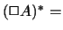 $(\Box A)^*=$