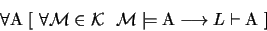 \begin{displaymath}\forall \mathrm{A} \ [ \ \forall \mathcal{M} \in
\mathcal{K}...
...M}
\models \mathrm{ A} \longrightarrow L \vdash \mathrm{ A}\ ]
\end{displaymath}