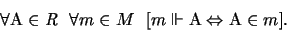 \begin{displaymath}\forall \mathrm{A}\in \mathit{R} \ \ \forall m \in M \ \ [ m \Vdash
\mathrm{A}
\Leftrightarrow
\mathrm{A} \in m ].
\end{displaymath}