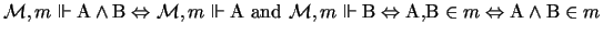 $ \mathcal{M},m \Vdash \mathrm{A} \wedge \mathrm{B} \Leftrightarrow
\mathcal{M}...
... \mbox{,}
\mathrm{B} \in m
\Leftrightarrow \mathrm{A} \wedge \mathrm{B} \in m $