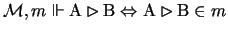 $\mathcal{M},m \Vdash \mathrm{A} \rhd \mathrm{B} \Leftrightarrow \mathrm{A}
\rhd \mathrm{B}
\in m$