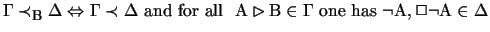 $\Gamma \prec_{\mbox{\footnotesize {B}}} \Delta \Leftrightarrow \Gamma \prec \De...
...} \in \Gamma
\mbox{ one has } \neg \mathrm{A} , \Box
\neg \mathrm{A} \in \Delta$