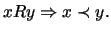 $xRy \Rightarrow x \prec y .$