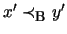 $ x'
\prec_{\mbox{\footnotesize {B}}} y'$