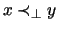 $ x \prec_{\bot} y$