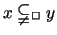 $ x \subsetneqq_{\Box} y $