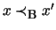 $ x \prec_{\mbox{\footnotesize {B}}} x' $
