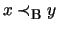 $ x \prec_{\mbox{\footnotesize {B}}} y $