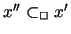 $ x'' \subset_{\Box} x' $