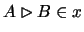 $ A \rhd B \in x $
