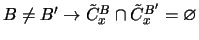 $ B \neq B' \rightarrow {\tilde{C}}_x^B
\cap {\tilde{C}}_x^{B'} =
\varnothing $