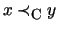 $ x \prec_{\mbox{\footnotesize {C}}} y $