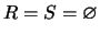 $ R = S = \varnothing $