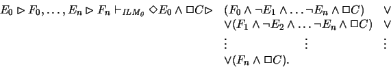 \begin{displaymath}\begin{array}{cll}
\par E_0 \rhd F_0 , \ldots , E_n \rhd F_n ...
...} \vdots&
\vdots \\
&
\vee ( F_n \wedge \Box C ).
\end{array}\end{displaymath}