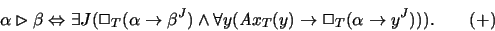 \begin{displaymath}\alpha \rhd \beta
\Leftrightarrow \exists J(\Box_T(\alpha \ri...
...(y)\rightarrow \Box_T(\alpha \rightarrow
y^J))).\ \ \ \ \ \ (+)\end{displaymath}