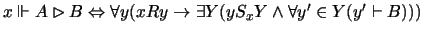 $x \Vdash A \rhd
B
\Leftrightarrow \forall y (xRy \rightarrow
\exists Y( yS_xY \wedge \forall y' \in Y ( y' \vdash B )))$