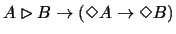 $A \rhd B \rightarrow
(\Diamond A \rightarrow \Diamond B)$
