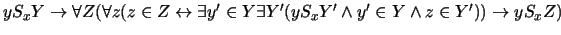 $yS_xY \rightarrow
\forall Z ( \forall z ( z \in Z \leftrightarrow \exists y' \in Y \exists
Y'( yS_x Y' \wedge y' \in Y \wedge z \in Y')) \rightarrow yS_xZ)$