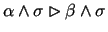 $\alpha \wedge \sigma \rhd \beta \wedge
\sigma$