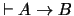 $\vdash A\rightarrow B$